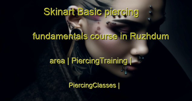 Skinart Basic piercing fundamentals course in Ruzhdum area | PiercingTraining | PiercingClasses | SkinartTraining-Russian Federation